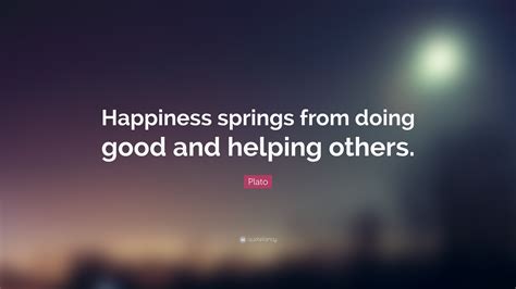 Plato Quote: “Happiness springs from doing good and helping others.”