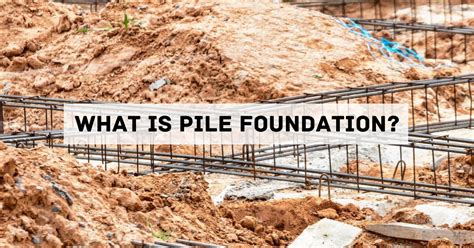 What is Pile Foundation? Different Types of Pile Foundation