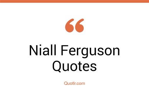 37+ Niall Ferguson Quotes about education, democracy, government - QUOTLR