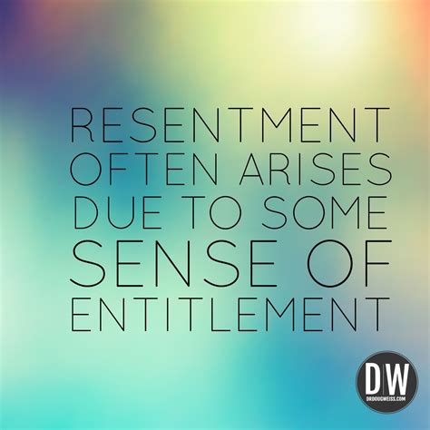 "Resentment often arises due to some sense of entitlement." #resentment #quotes #quote ...