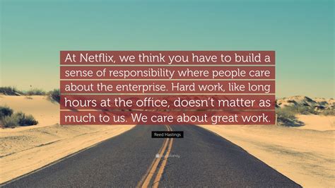 Reed Hastings Quote: “At Netflix, we think you have to build a sense of responsibility where ...