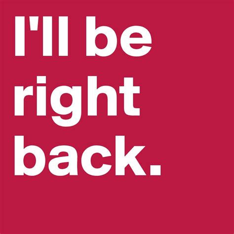 I'll be right back. - Post by soran on Boldomatic