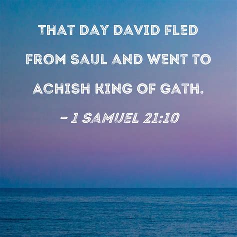 1 Samuel 21:10 That day David fled from Saul and went to Achish king of ...