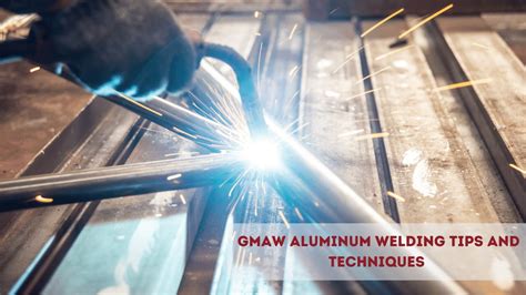 GMAW Aluminum Welding Tips and Techniques