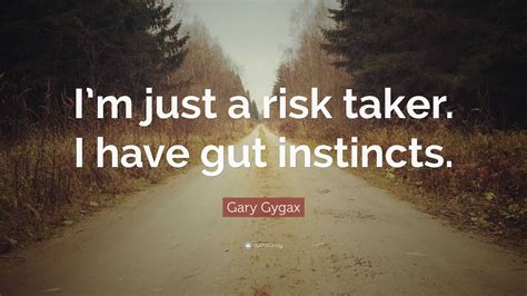 Gary Gygax Quote: “I’m just a risk taker. I have gut instincts.”