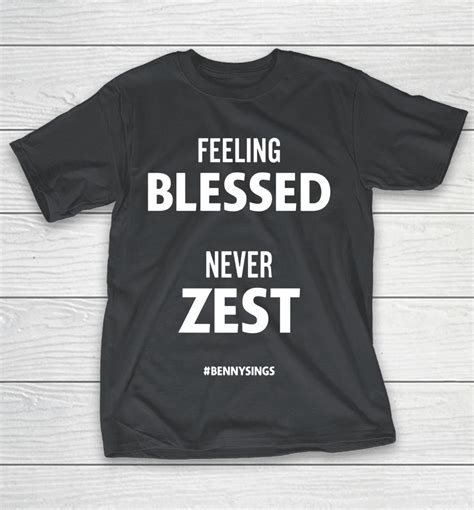 Feeling Blessed Never Zest Bennysings Shirts | WoopyTee