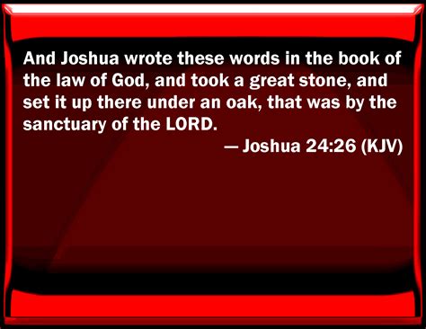 Joshua 24:26 And Joshua wrote these words in the book of the law of God ...