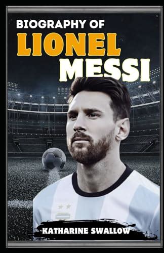 Biography of Lionel Messi: Lionel Messi's Untold Story, Exploring Messi ...