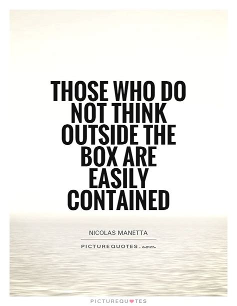 those-who-do-not-think-outside-the-box-are-easily-contained-quote-1.jpg | Out Of The Box-There ...