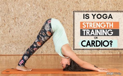 Is Yoga Strength Training or Cardio? - Yoga Rove