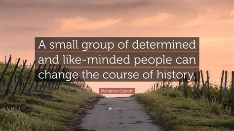 Mahatma Gandhi Quote: “A small group of determined and like-minded people can change the course ...