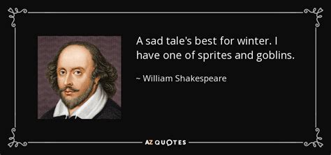 William Shakespeare quote: A sad tale's best for winter. I have one of...