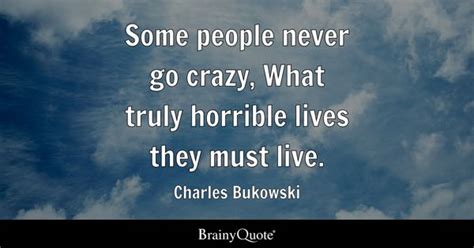 Charles Bukowski - Some people never go crazy, What truly...