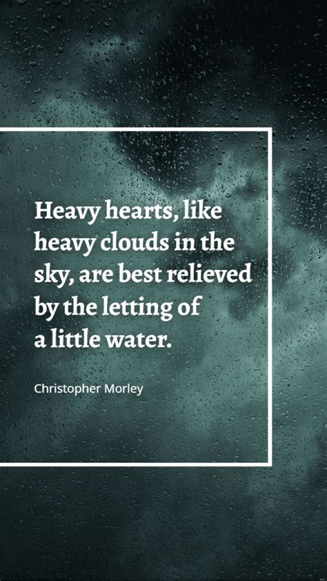 Christopher Morley - Heavy hearts, like heavy clouds in the sky, are ...