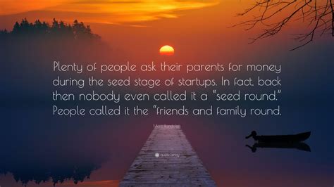 Marc Randolph Quote: “Plenty of people ask their parents for money during the seed stage of ...