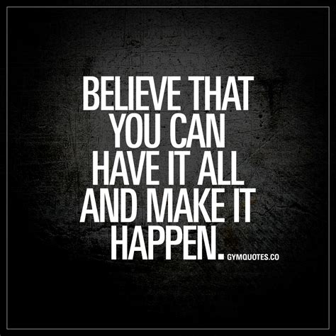 Believe that you can have it all and make it happen | Gym Motivation Quote