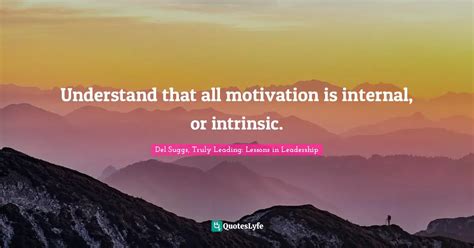 Understand that all motivation is internal, or intrinsic.... Quote by Del Suggs, Truly Leading ...