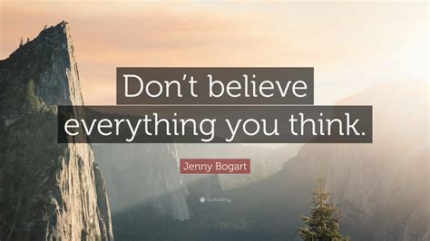 Jenny Bogart Quote: “Don’t believe everything you think.”