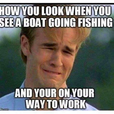 Pretty much. Or when hear about friends going fishing and i have to work. | Funny fishing memes ...