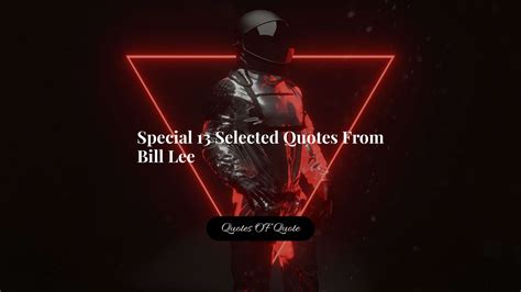 Special 13 Selected Quotes From Bill Lee - Quotes OF Quote