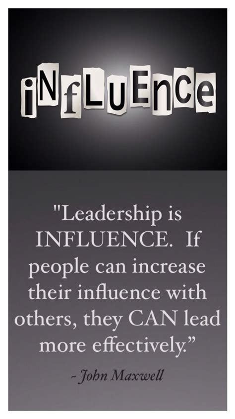 “Leadership is influence. If people can increase their influence with others, they can lead more ...