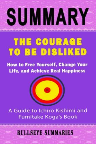 Summary Of The Courage to Be Disliked: How to Free Yourself, Change ...