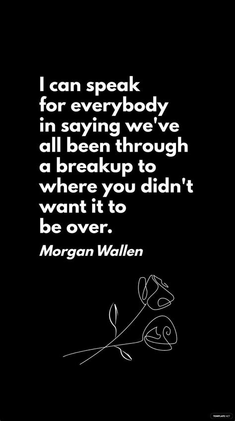 Morgan Wallen - I can speak for everybody in saying we've all been through a breakup to where ...