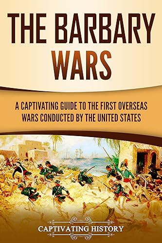 The Barbary Wars: A Captivating Guide to the First Overseas Wars Conducted by the United States ...