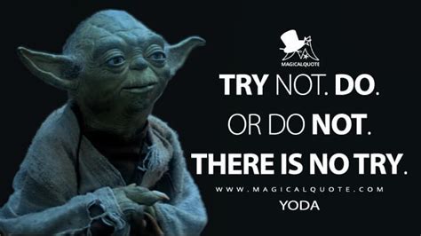 Try not. Do. Or do not. There is no try. - MagicalQuote