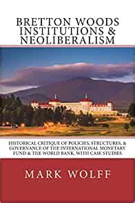 Bretton Woods Institutions & Neoliberalism: Historical Critique of Policies, Structures ...