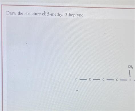 Solved Draw the structure of 5-methyl-3-heptyne. | Chegg.com