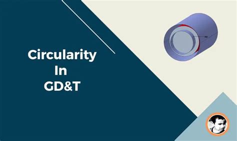 What Is Circularity Tolerance In GD&T: Definition, Use, Measurement ...