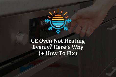 GE Oven Not Heating Evenly? Here's Why (+ How To Fix)