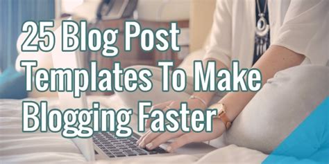 25 Blog Post Templates To Make Blogging Faster