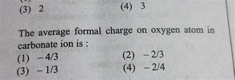 The average formal charge on oxygen atom in carbonate ion is : | Filo