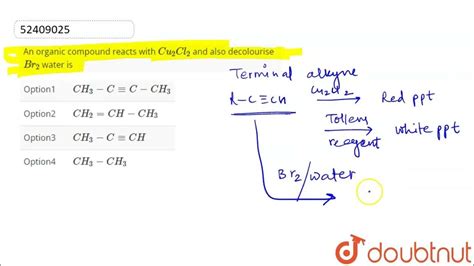 An organic compound reacts with Cu_2Cl_2 and also decolourise Br_2 ...