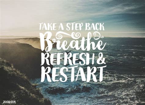 Zooll.com | Quote of the Week: Take A Step Back. Breathe. Refresh And Restart. | Refresh quotes ...