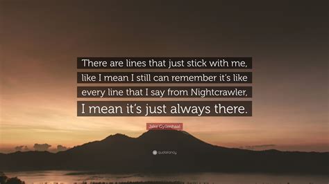 Jake Gyllenhaal Quote: “There are lines that just stick with me, like I mean I still can ...