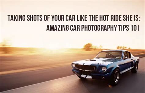 Taking Shots of Your Car Like the Hot Ride She Is: Amazing Car Photography Tips 101 - Photodoto