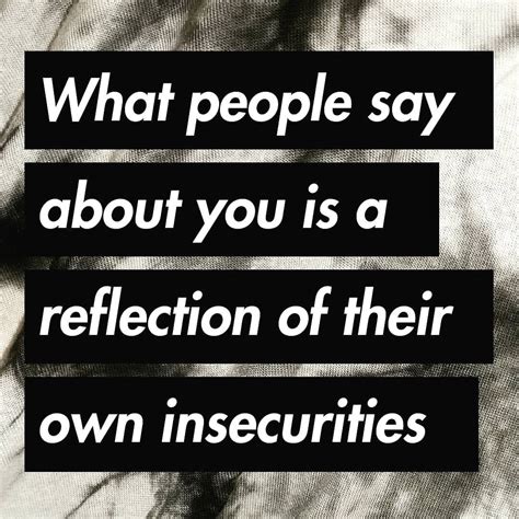 What people say about you is a reflection of their own insecurities ...