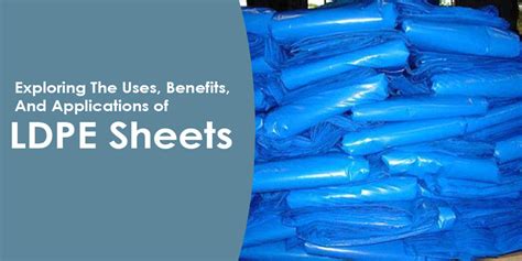 LDPE Sheets - Exploring The Features, Uses Benefits, and Applications