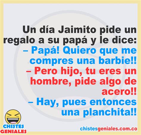 Chistes de Jaimito Un día Jaimito pide un regalo a su papá de Navidad y le dice: – Papá! Quiero ...