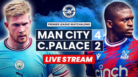 Man City 4-2 Crystal Palace LIVE WATCHALONG | Premier League Stream ...