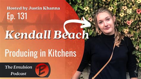 Kendall Beach - Producing in Kitchens | The Emulsion Podcast Ep. 131 ...