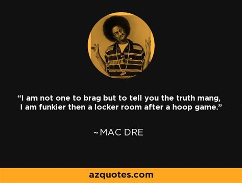 Mac Dre quote: I am not one to brag but to tell you...