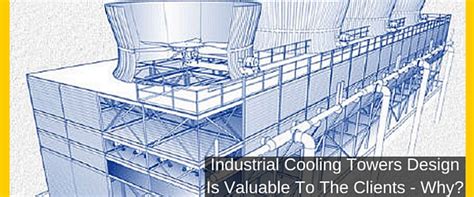 Industrial Cooling Towers Design Is Valuable To The Clients