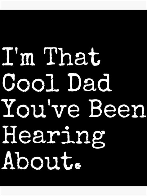 "I'm That Cool Dad You've Been Hearing About-Funny Dad Quotes" Poster by MetaArtWorld | Redbubble