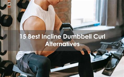 15 Best Incline Dumbbell Curl Alternatives