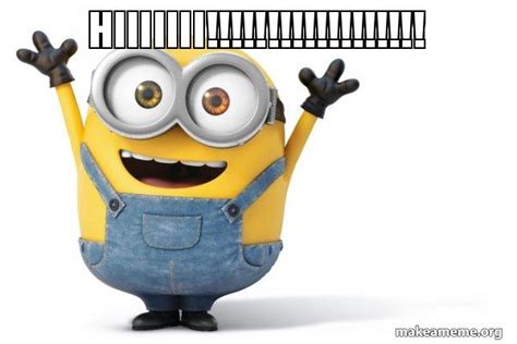 HIIIIIII!!!!!!!!!!!!!!!!!! - Happy Minion Meme Generator