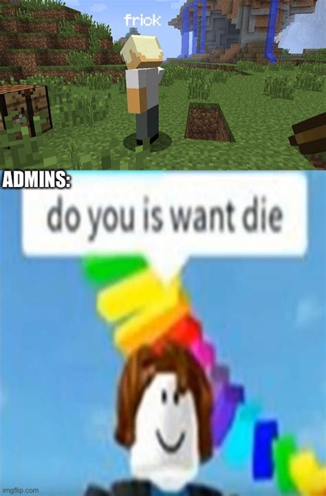 Image tagged in roblox meme,memes,funny,minecraft,roblox,oh wow are you actually reading these ...